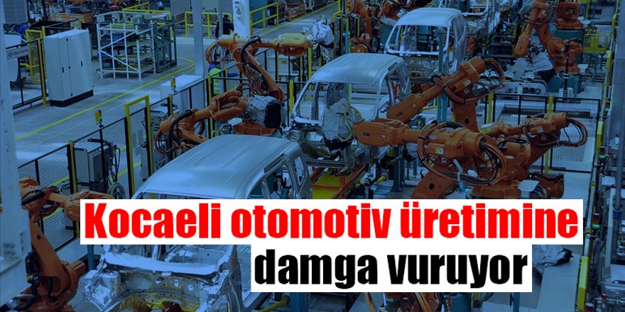 Kocaeli otomotiv üretimine damga vuruyor