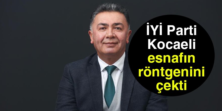 İYİ Parti Kocaeli esnafın röntgenini çekti