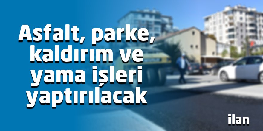 Asfalt, parke, kaldırım ve yama işleri yaptırılacak