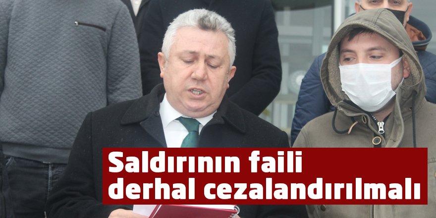 Saldırının faili derhal cezalandırılmalı