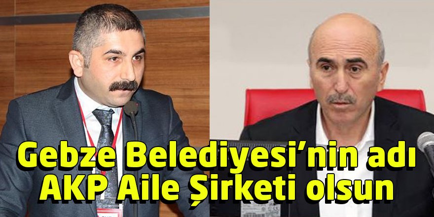 Gebze Belediyesi’nin adı AKP Aile Şirketi olsun