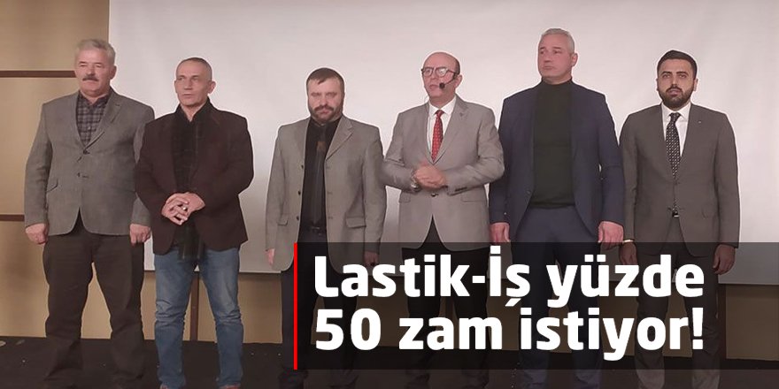 Lastik-İş yüzde 50 zam istiyor!