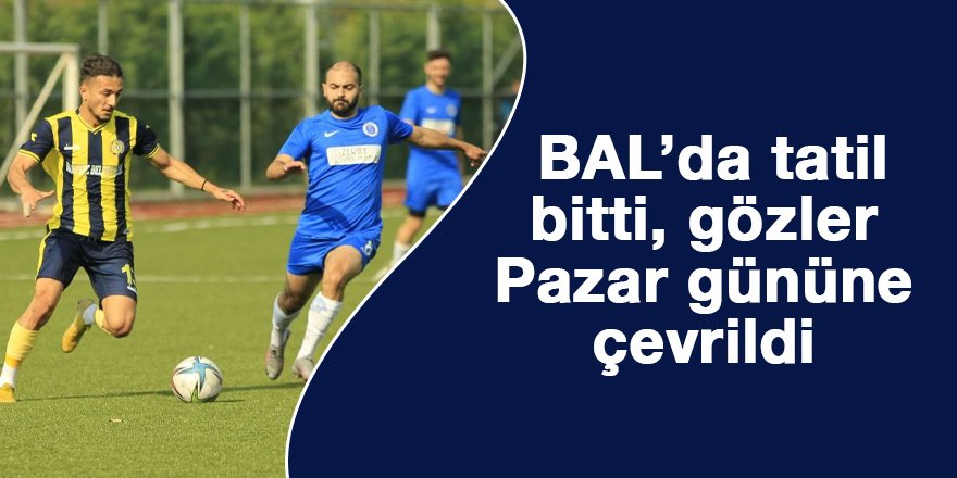 BAL’da tatil bitti, gözler pazar gününe çevrildi