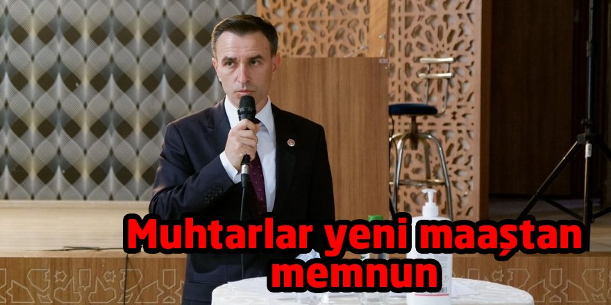 Muhtarlar yeni maaştan memnun