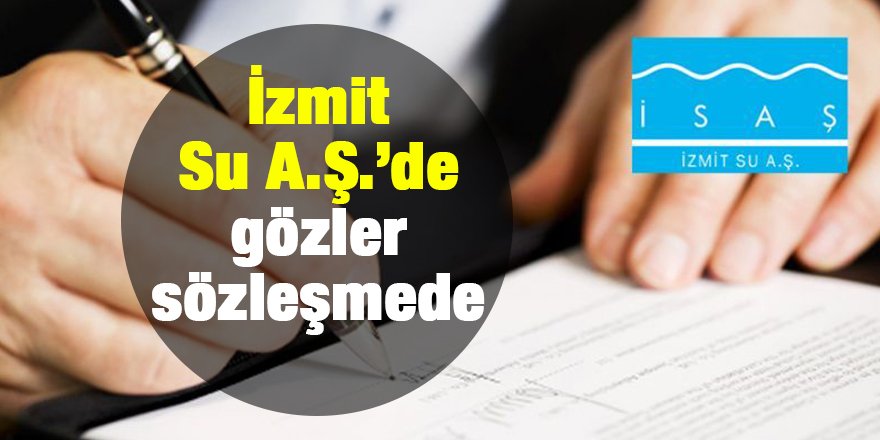 İzmit Su A.Ş.’de gözler sözleşmede