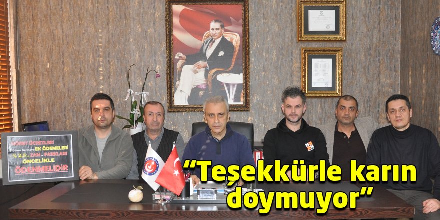 “Teşekkürle karın doymuyor”
