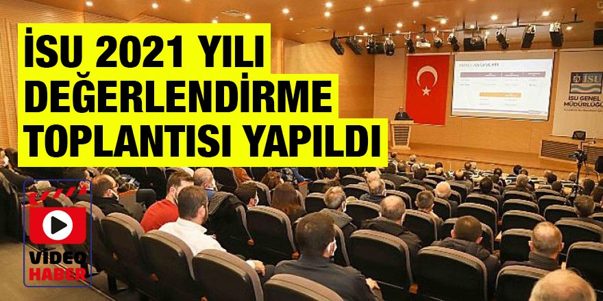 İSU 2021 YILI DEĞERLENDİRME TOPLANTISI YAPILDI