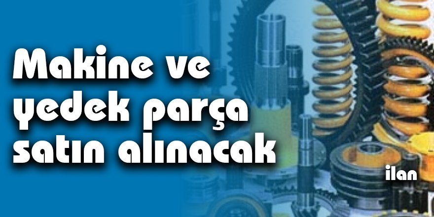 Makine ve yedek parça satın alınacak