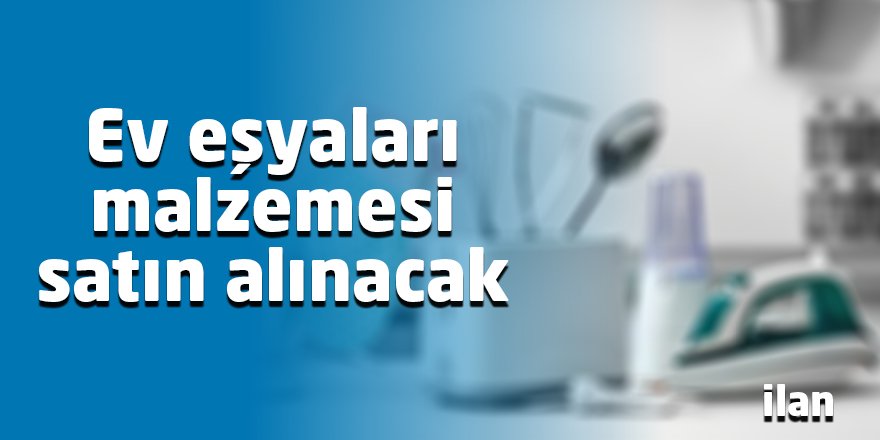 Ev eşyaları malzemesi satın alınacak