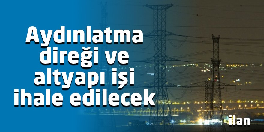 Aydınlatma direği ve altyapı işi ihale edilecek