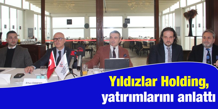Yıldızlar Holding, yatırımlarını anlattı