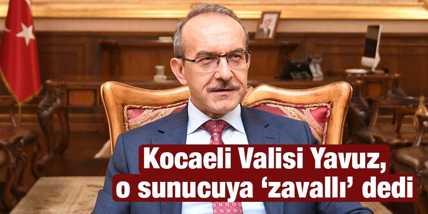 Kocaeli Valisi Yavuz,  o sunucuya ‘zavallı’ dedi
