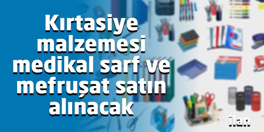 Kırtasiye malzemesi medikal sarf ve mefruşat satın alınacak