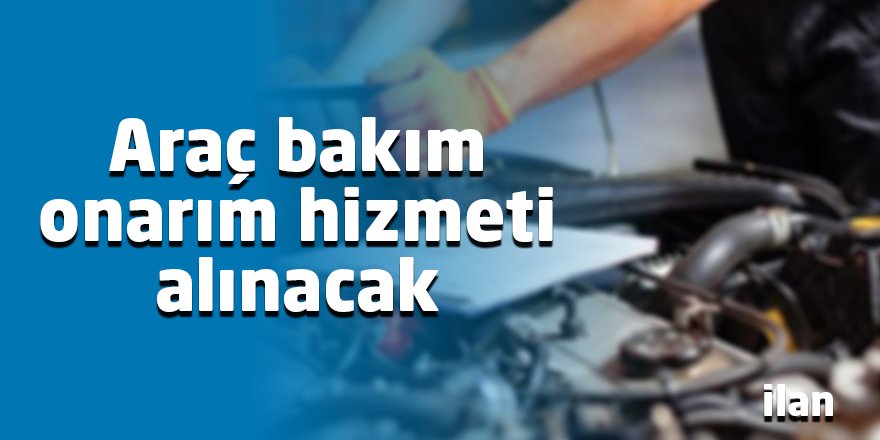 Araç bakım onarım hizmeti alınacak