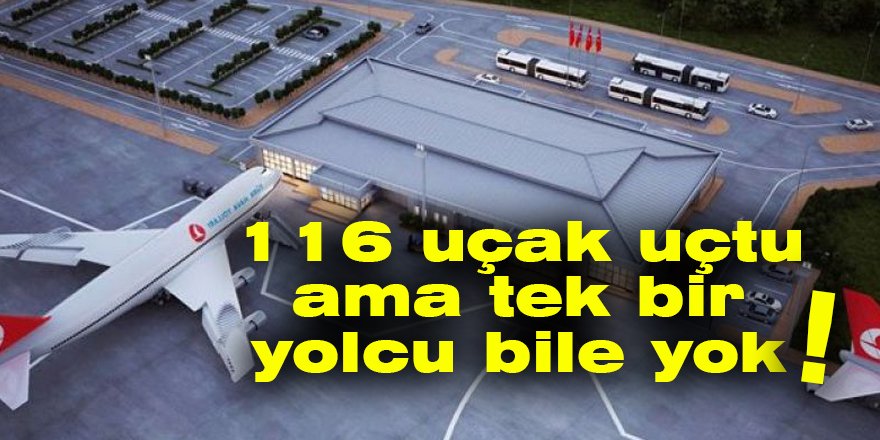 116 uçak uçtu ama tek bir yolcu bile yok!