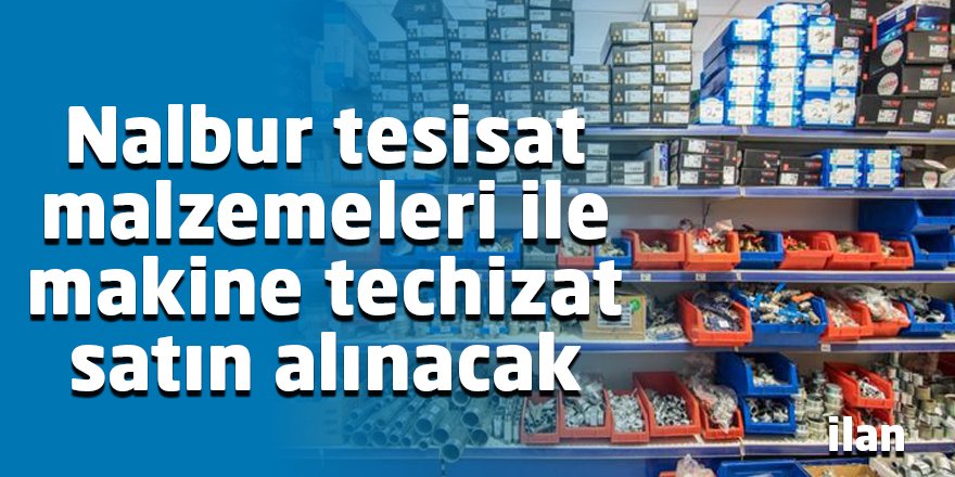 Nalbur tesisat malzemeleri ile makine techizat satın alınacak