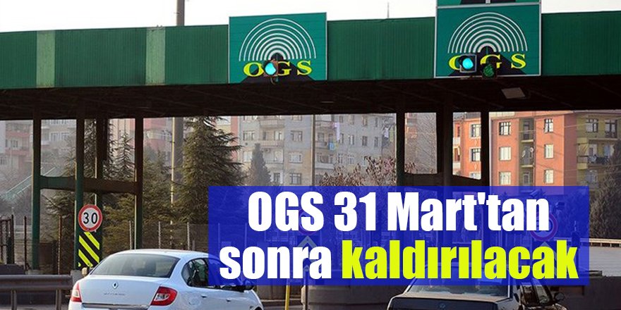 OGS 31 Mart'tan sonra kaldırılacak