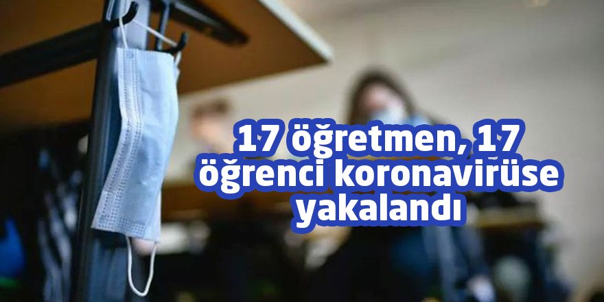 17 öğretmen, 17 öğrenci koronavirüse yakalandı