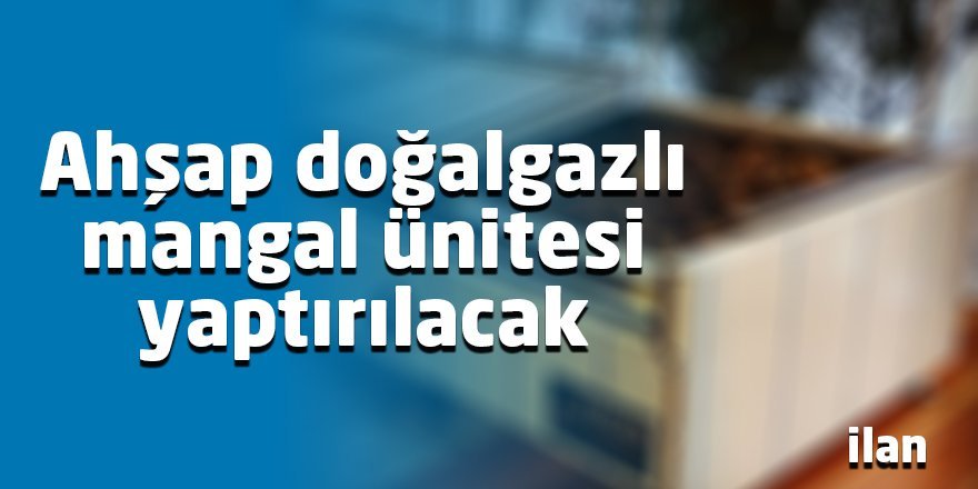 Ahşap doğalgazlı mangal ünitesi yaptırılacak