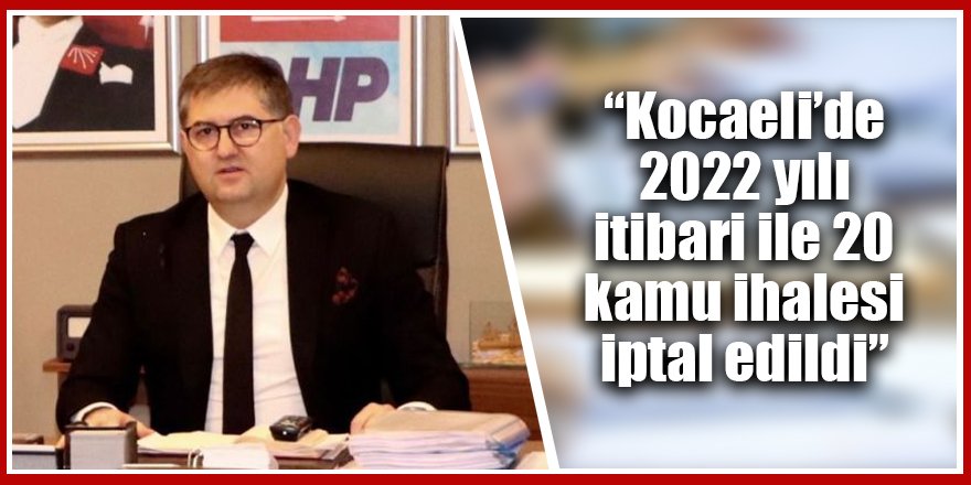 “Kocaeli’de 2022 yılı itibari ile 20 kamu ihalesi iptal edildi”