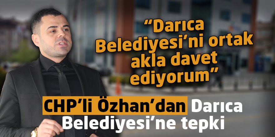 “Darıca Belediyesi’ni ortak akla davet ediyorum”