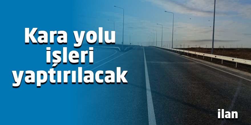 Kara yolu işleri yaptırılacak