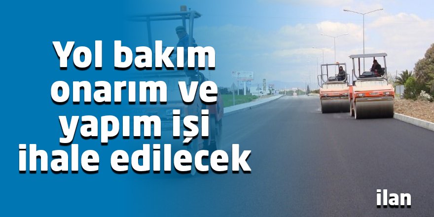 Yol bakım onarım ve yapım işi ihale edilecek