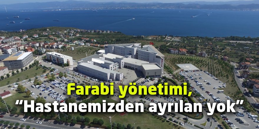 Farabi yönetimi, “Hastanemizden ayrılan yok”