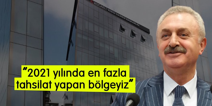 “2021 yılında en fazla tahsilat yapan bölgeyiz”