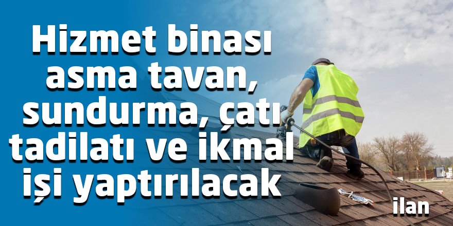 Hizmet binası asma tavan, sundurma, çatı tadilatı ve ikmal işi yaptırılacak