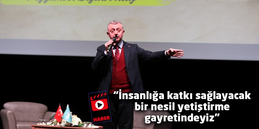 "İnsanlığa katkı sağlayacak  bir nesil yetiştirme gayretindeyiz"