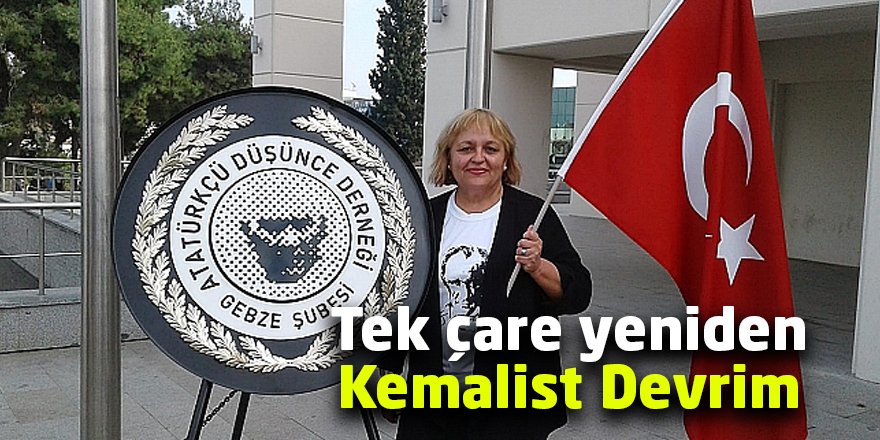 Tek çare yeniden Kemalist Devrim