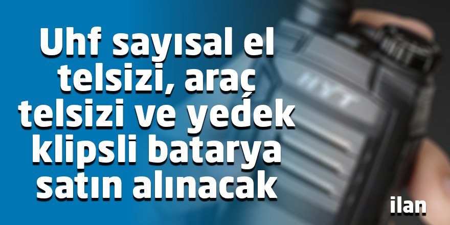 Uhf sayısal el telsizi, araç telsizi ve yedek klipsli batarya satın alınacak