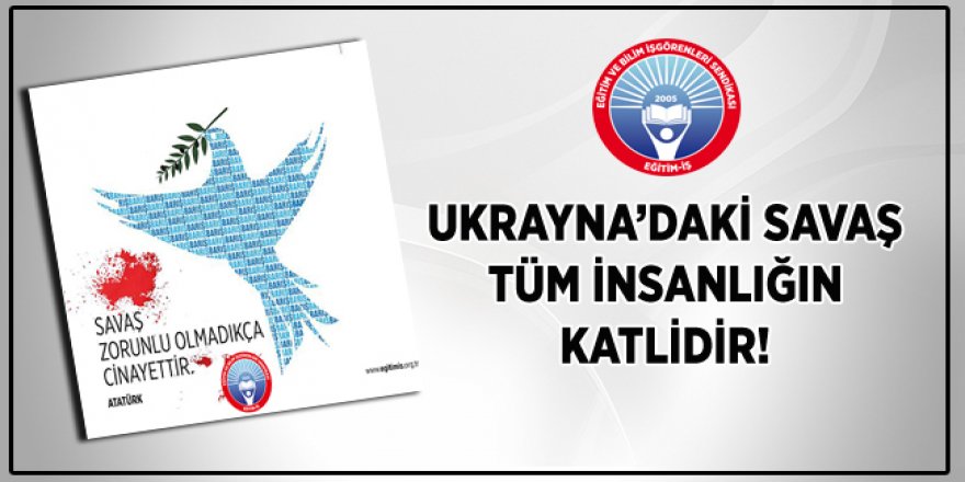 Ukrayna’daki savaş tüm insanlığın katlidir