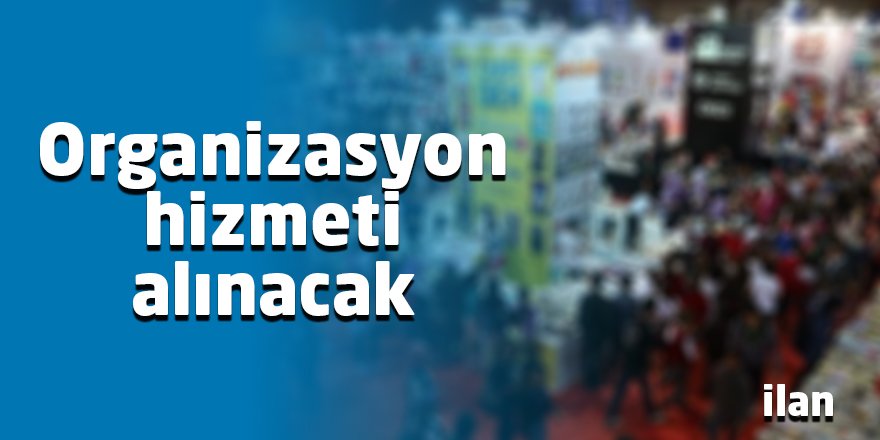 Organizasyon hizmeti alınacak