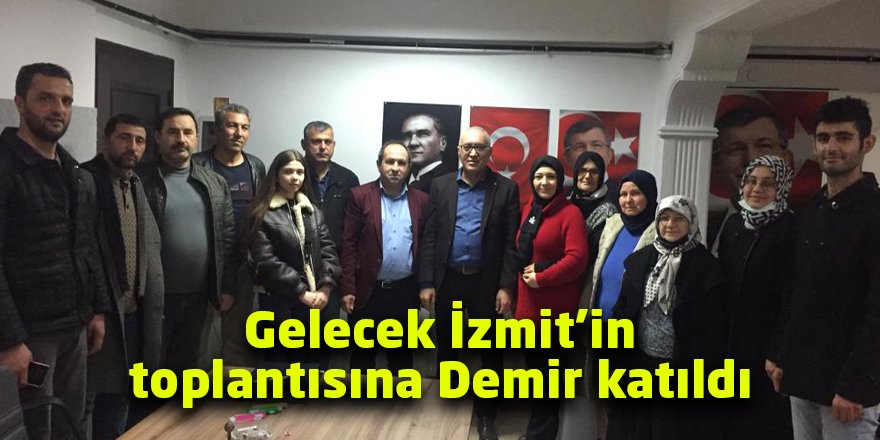 Gelecek İzmit’in toplantısına Demir katıldı