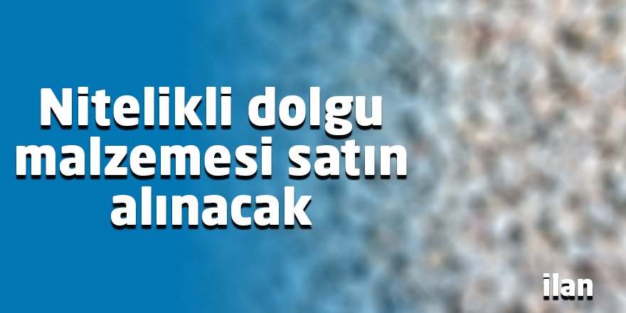 Nitelikli dolgu malzemesi satın alınacak