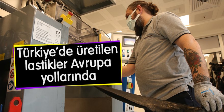 Türkiye'de üretilen lastikler Avrupa yollarında