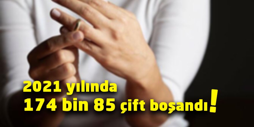 2021 yılında 174 bin 85 çift boşandı!