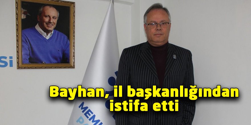 Bayhan, il başkanlığından istifa etti