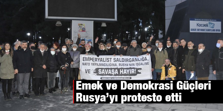 Emek ve Demokrasi Güçleri Rusya’yı protesto etti
