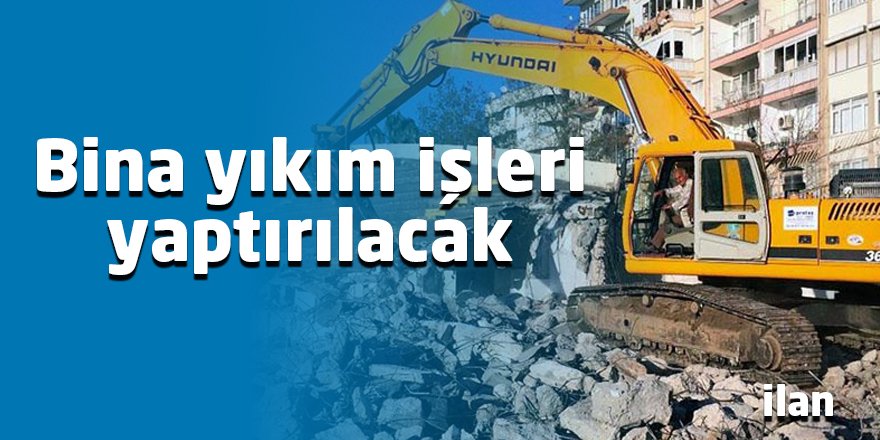 Bina yıkım işleri yaptırılacak