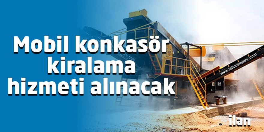 Mobil konkasör kiralama hizmeti alınacak