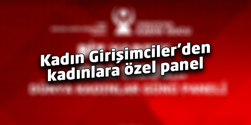 Kadın Girişimciler’den kadınlara özel panel