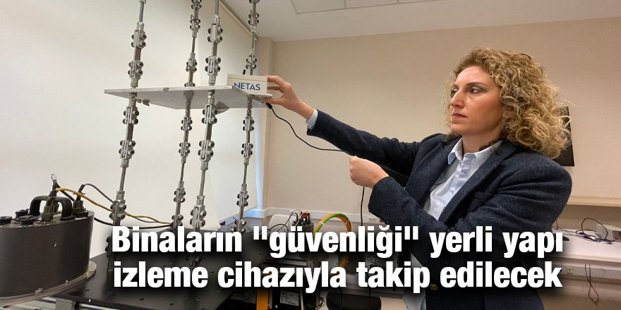 Binaların "güvenliği" yerli yapı izleme cihazıyla takip edilecek