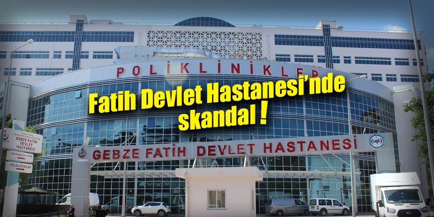 Fatih Devlet Hastanesi’nde skandal