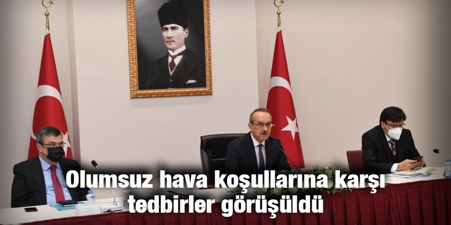 Olumsuz hava koşullarına karşı tedbirler görüşüldü