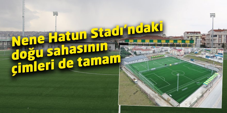 Nene Hatun Stadı’ndaki doğu sahasının çimleri de tamam
