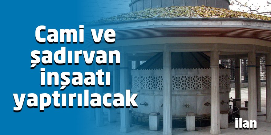 Cami ve şadırvan inşaatı yaptırılacak