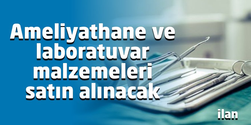 Ameliyathane ve laboratuvar malzemeleri satın alınacak